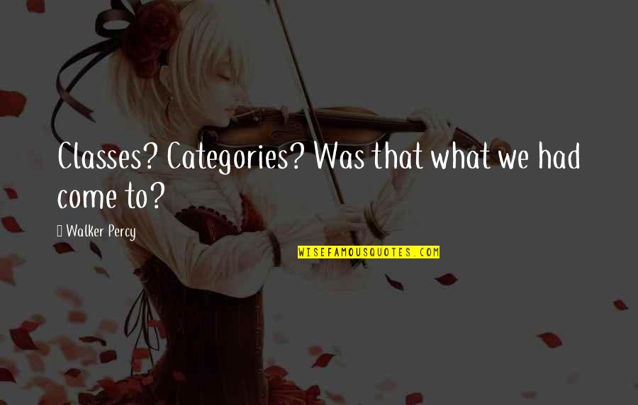 Acudir Significado Quotes By Walker Percy: Classes? Categories? Was that what we had come Acudir Significado Quotes By Walker Percy: Classes? Categories? Was that what we had come