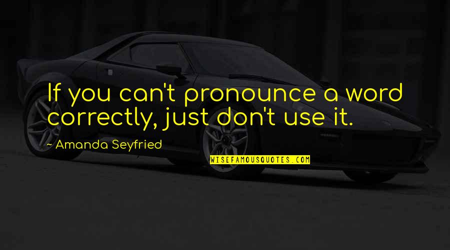 Acudose Quotes By Amanda Seyfried: If you can't pronounce a word correctly, just Acudose Quotes By Amanda Seyfried: If you can't pronounce a word correctly, just