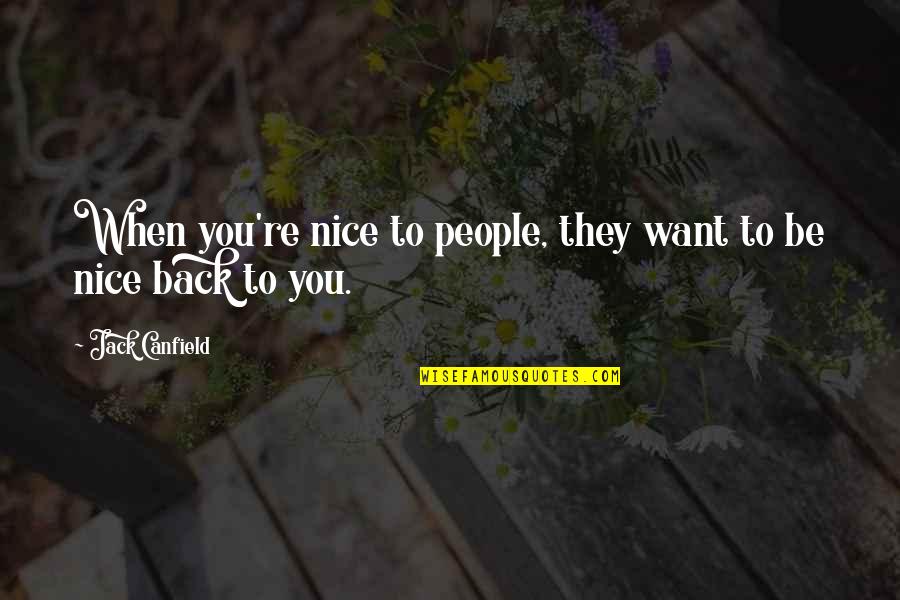 Acudose Quotes By Jack Canfield: When you're nice to people, they want to Acudose Quotes By Jack Canfield: When you're nice to people, they want to