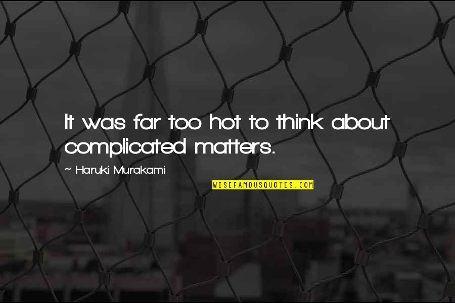 Acuerdate Joven Quotes By Haruki Murakami: It was far too hot to think about Acuerdate Joven Quotes By Haruki Murakami: It was far too hot to think about