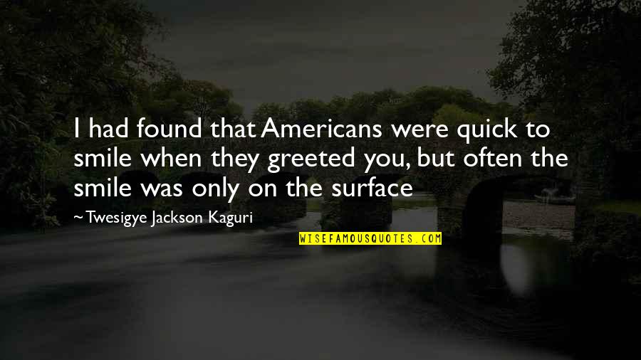 Acuerdate Oh Quotes By Twesigye Jackson Kaguri: I had found that Americans were quick to