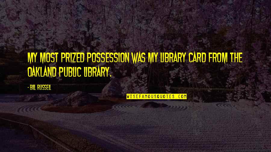 Acuerdo De Escazu Quotes By Bill Russell: My most prized possession was my library card