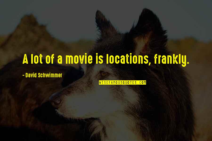 Acuestan In Spanish Quotes By David Schwimmer: A lot of a movie is locations, frankly. Acuestan In Spanish Quotes By David Schwimmer: A lot of a movie is locations, frankly.