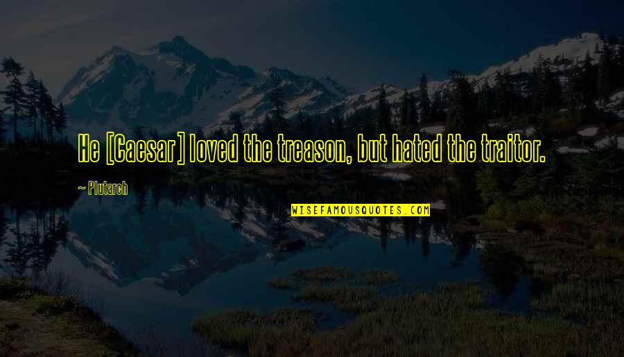Acuet Group Quotes By Plutarch: He [Caesar] loved the treason, but hated the