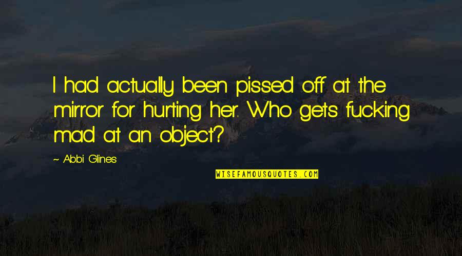 Acuet Quotes By Abbi Glines: I had actually been pissed off at the