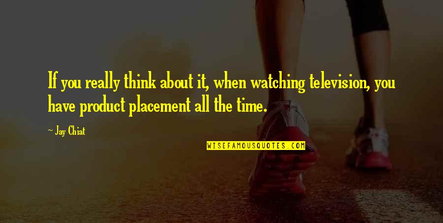 Acuet Watch Quotes By Jay Chiat: If you really think about it, when watching