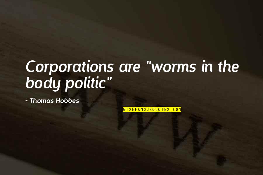 Acuet Watch Quotes By Thomas Hobbes: Corporations are "worms in the body politic"