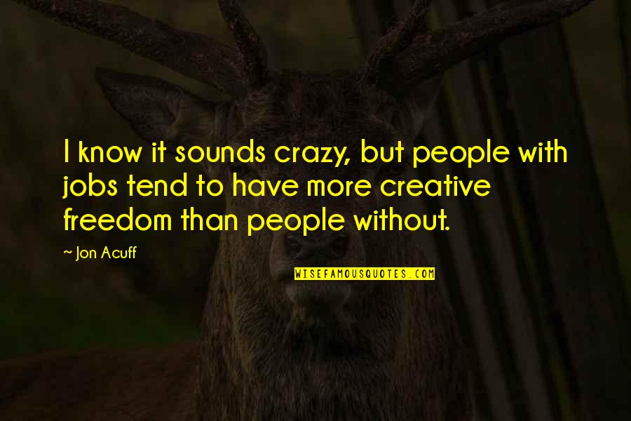 Acuff's Quotes By Jon Acuff: I know it sounds crazy, but people with