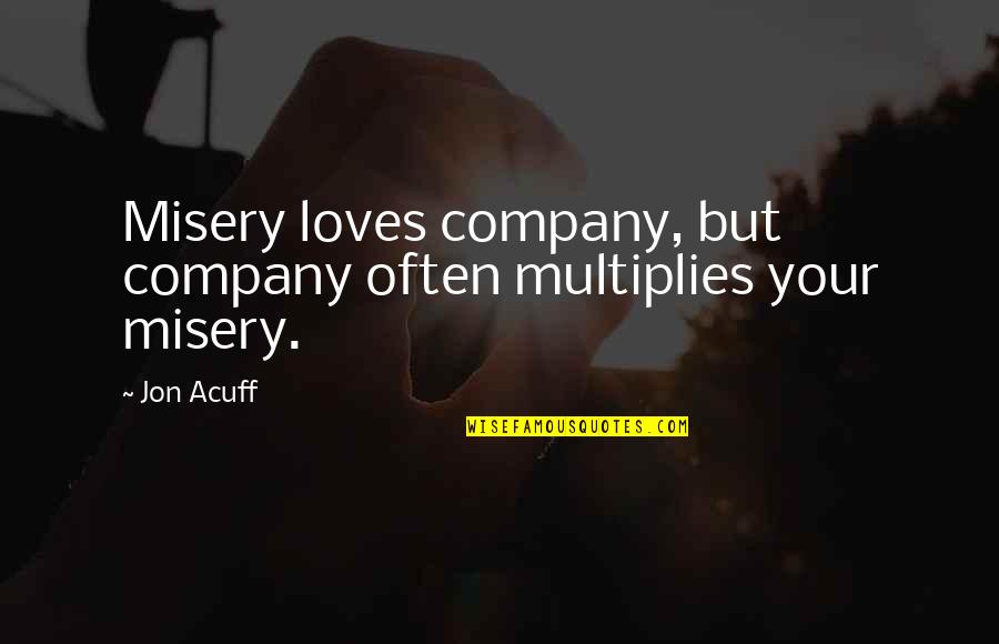 Acuff's Quotes By Jon Acuff: Misery loves company, but company often multiplies your