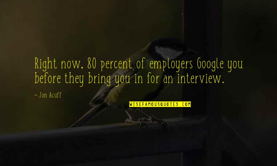 Acuff's Quotes By Jon Acuff: Right now, 80 percent of employers Google you