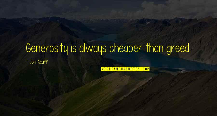 Acuff's Quotes By Jon Acuff: Generosity is always cheaper than greed.