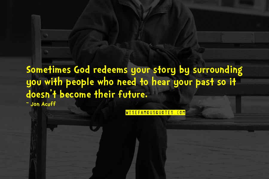 Acuff's Quotes By Jon Acuff: Sometimes God redeems your story by surrounding you