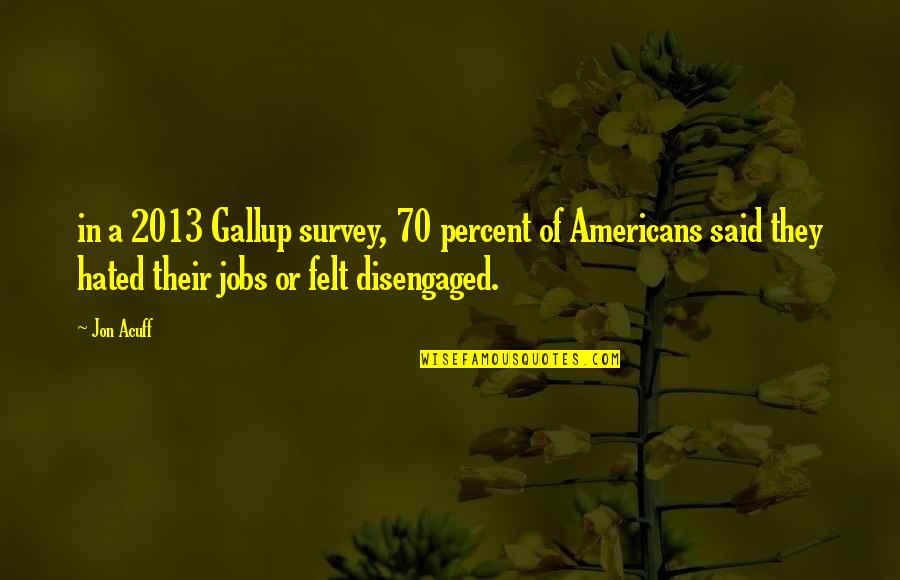 Acuff's Quotes By Jon Acuff: in a 2013 Gallup survey, 70 percent of