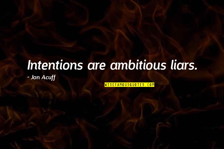 Acuff's Quotes By Jon Acuff: Intentions are ambitious liars.