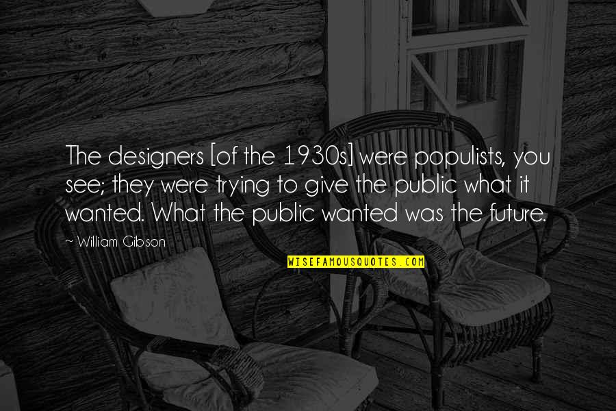 Acuities Quotes By William Gibson: The designers [of the 1930s] were populists, you