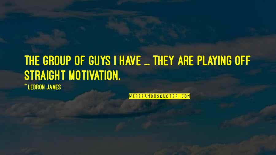 Acuma Stand Quotes By LeBron James: The group of guys I have ... They