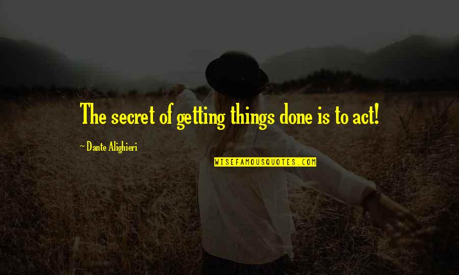 Acumulada Definicion Quotes By Dante Alighieri: The secret of getting things done is to Acumulada Definicion Quotes By Dante Alighieri: The secret of getting things done is to