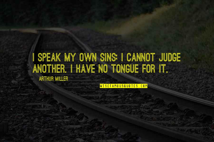 Acumulamos Quotes By Arthur Miller: I speak my own sins; I cannot judge