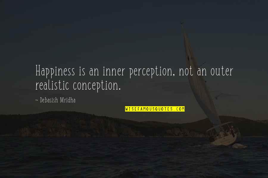 Acumulamos Quotes By Debasish Mridha: Happiness is an inner perception, not an outer Acumulamos Quotes By Debasish Mridha: Happiness is an inner perception, not an outer