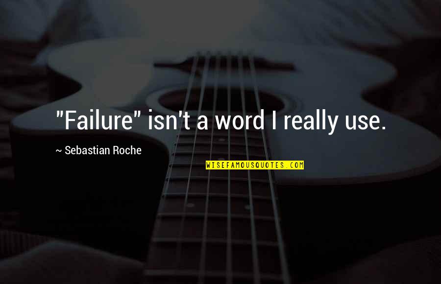 Acumular En Quotes By Sebastian Roche: "Failure" isn't a word I really use.