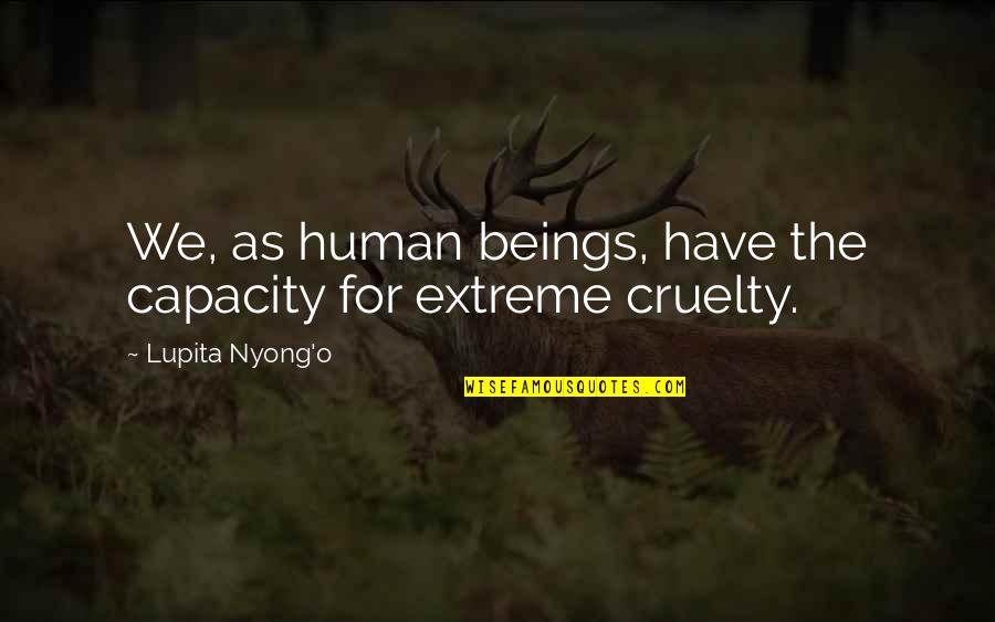 Acumular Millas Quotes By Lupita Nyong'o: We, as human beings, have the capacity for Acumular Millas Quotes By Lupita Nyong'o: We, as human beings, have the capacity for