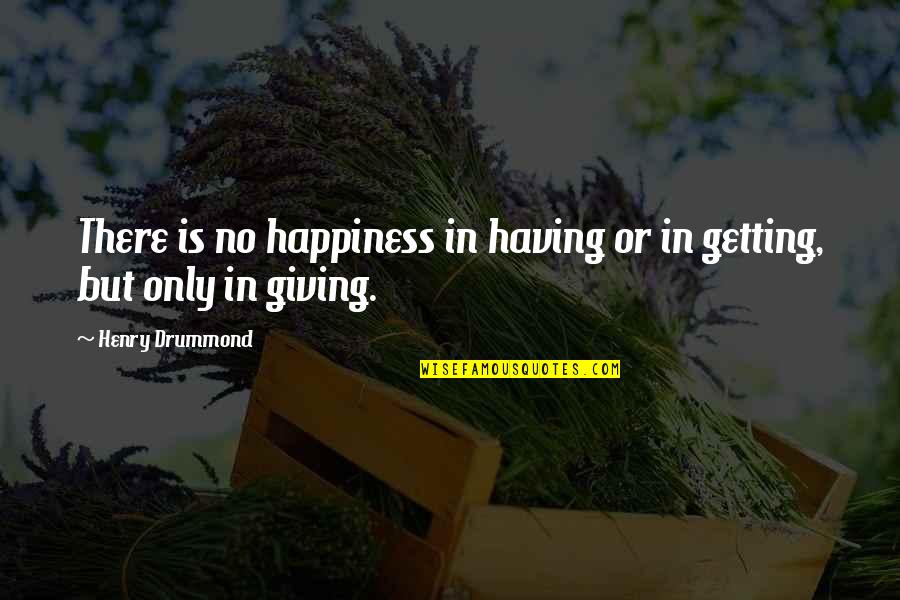 Acumular Quotes By Henry Drummond: There is no happiness in having or in