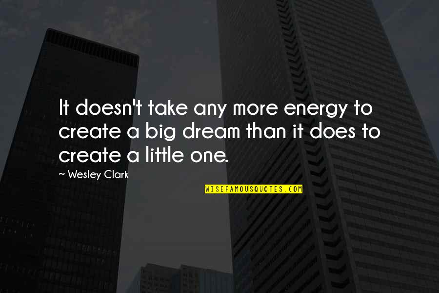 Acumular Significado Quotes By Wesley Clark: It doesn't take any more energy to create