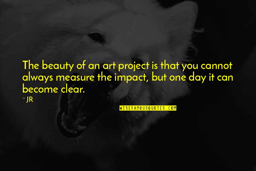 Acumulare De Gaze Quotes By JR: The beauty of an art project is that