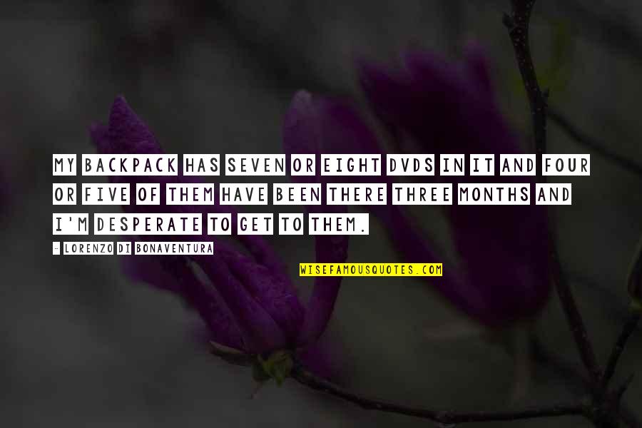 Acumulare De Gaze Quotes By Lorenzo Di Bonaventura: My backpack has seven or eight DVDs in Acumulare De Gaze Quotes By Lorenzo Di Bonaventura: My backpack has seven or eight DVDs in