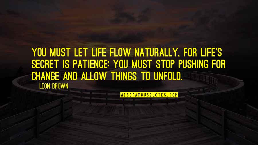 Acumulator Quotes By Leon Brown: You must let life flow naturally, for life's