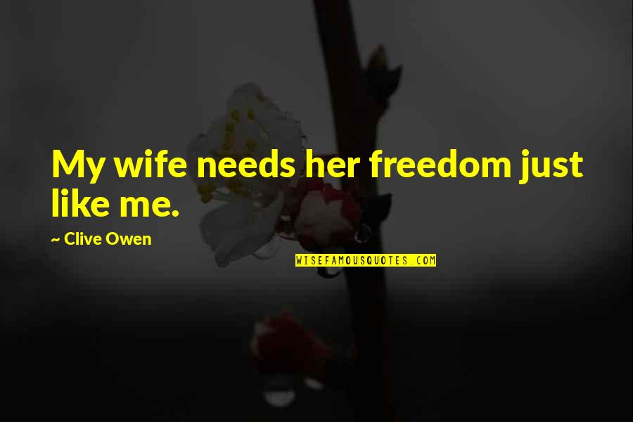 Acumulatori Quotes By Clive Owen: My wife needs her freedom just like me. Acumulatori Quotes By Clive Owen: My wife needs her freedom just like me.
