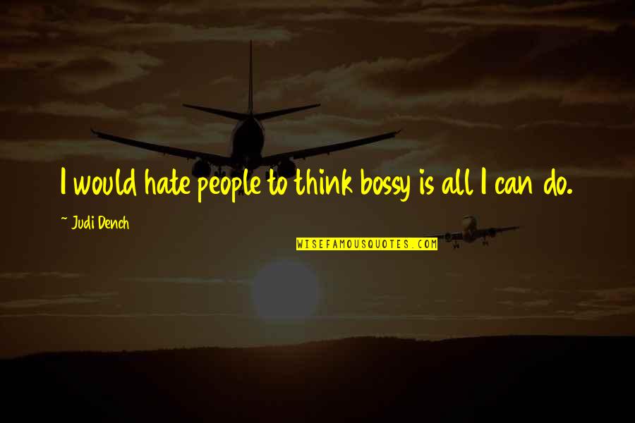 Acumulatori Quotes By Judi Dench: I would hate people to think bossy is Acumulatori Quotes By Judi Dench: I would hate people to think bossy is