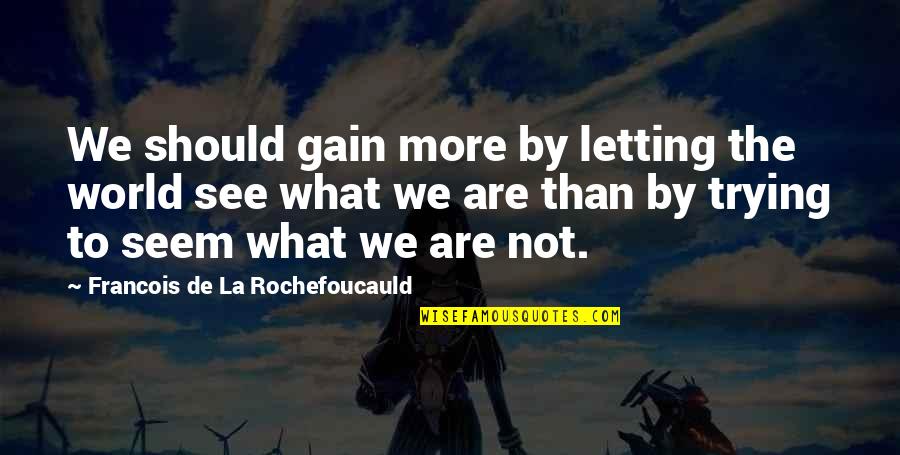 Acupuncture Of The Mind Quotes By Francois De La Rochefoucauld: We should gain more by letting the world Acupuncture Of The Mind Quotes By Francois De La Rochefoucauld: We should gain more by letting the world