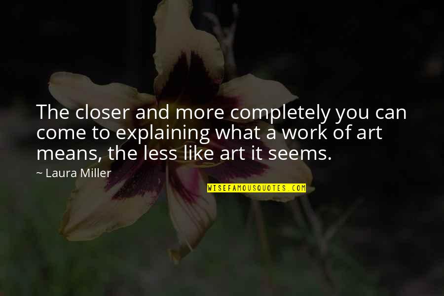 Acupuncturists Quotes By Laura Miller: The closer and more completely you can come
