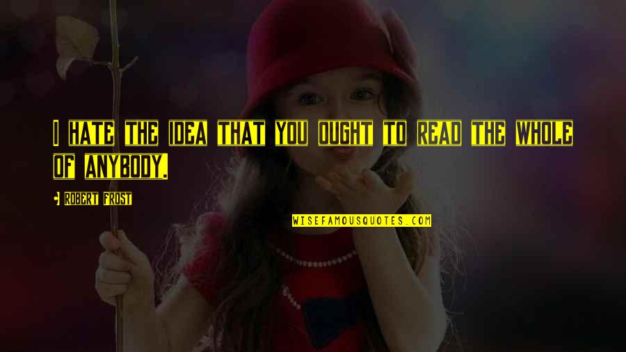 Acurrucado Dibujos Quotes By Robert Frost: I hate the idea that you ought to Acurrucado Dibujos Quotes By Robert Frost: I hate the idea that you ought to