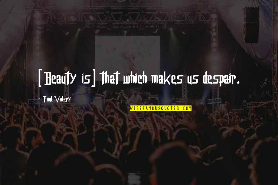 Acurrucarse Sinonimo Quotes By Paul Valery: [Beauty is] that which makes us despair.