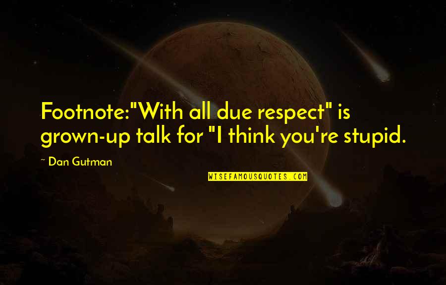 Acusados Filme Quotes By Dan Gutman: Footnote:"With all due respect" is grown-up talk for