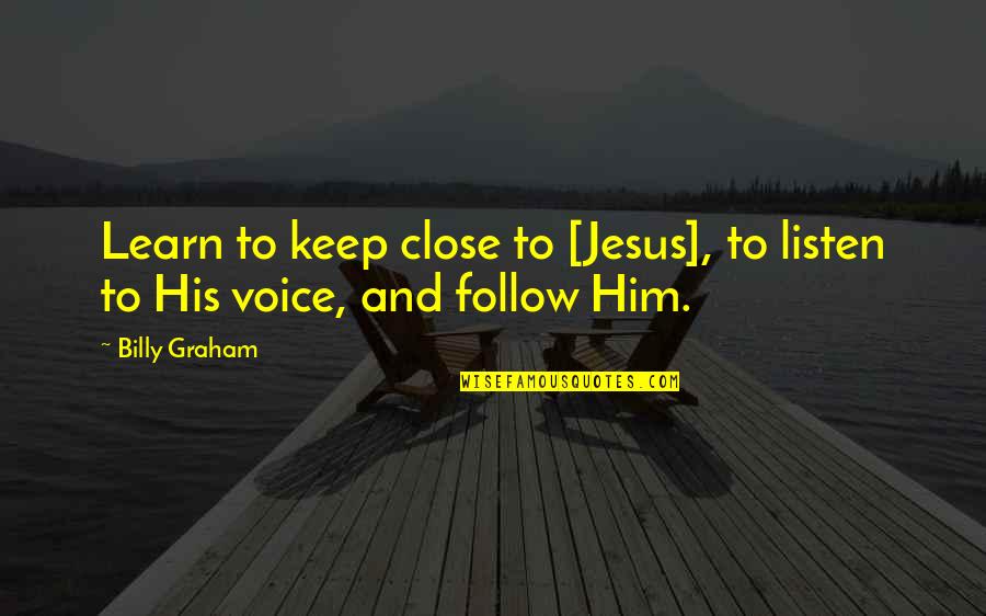 Acusar Subjunctive Quotes By Billy Graham: Learn to keep close to [Jesus], to listen