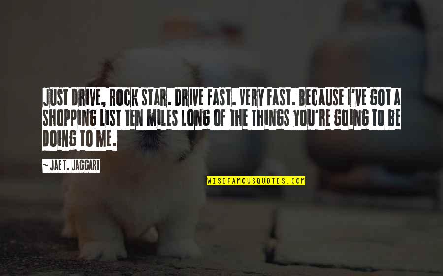 Acused Quotes By Jae T. Jaggart: Just drive, rock star. Drive fast. Very fast.