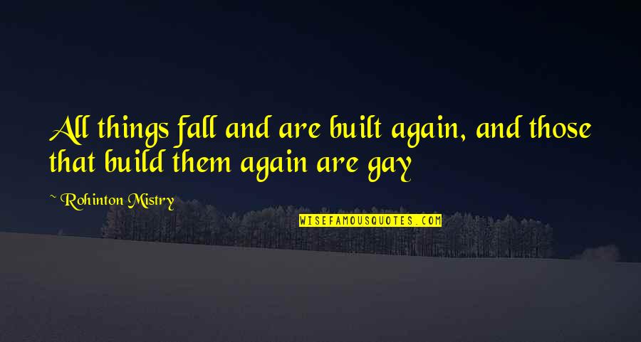 Acused Quotes By Rohinton Mistry: All things fall and are built again, and