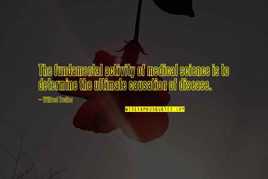 Acused Quotes By Wilfred Trotter: The fundamental activity of medical science is to