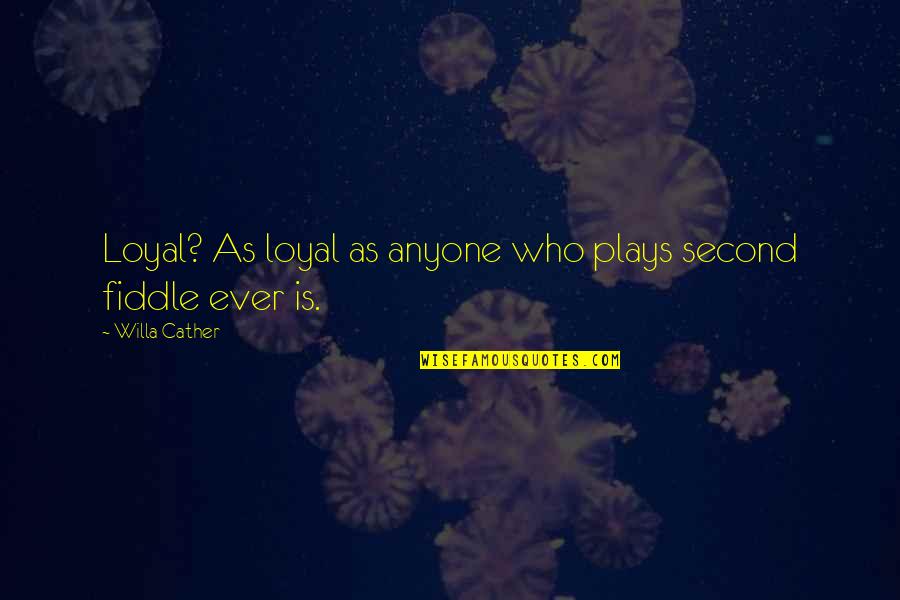 Acused Quotes By Willa Cather: Loyal? As loyal as anyone who plays second