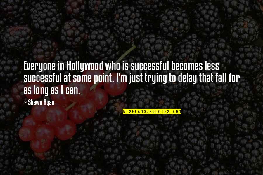 Acusense Quotes By Shawn Ryan: Everyone in Hollywood who is successful becomes less