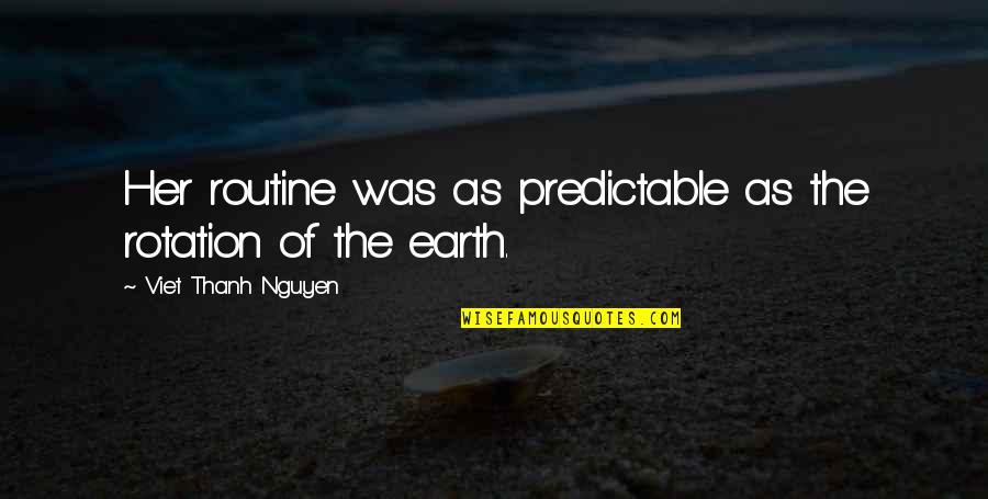 Acusense Quotes By Viet Thanh Nguyen: Her routine was as predictable as the rotation