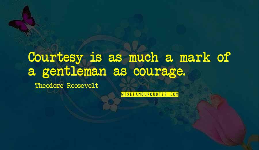 Acushla Tara Quotes By Theodore Roosevelt: Courtesy is as much a mark of a Acushla Tara Quotes By Theodore Roosevelt: Courtesy is as much a mark of a
