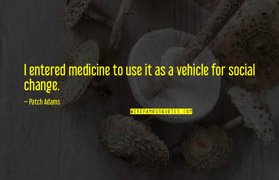 Acushnet Quotes By Patch Adams: I entered medicine to use it as a