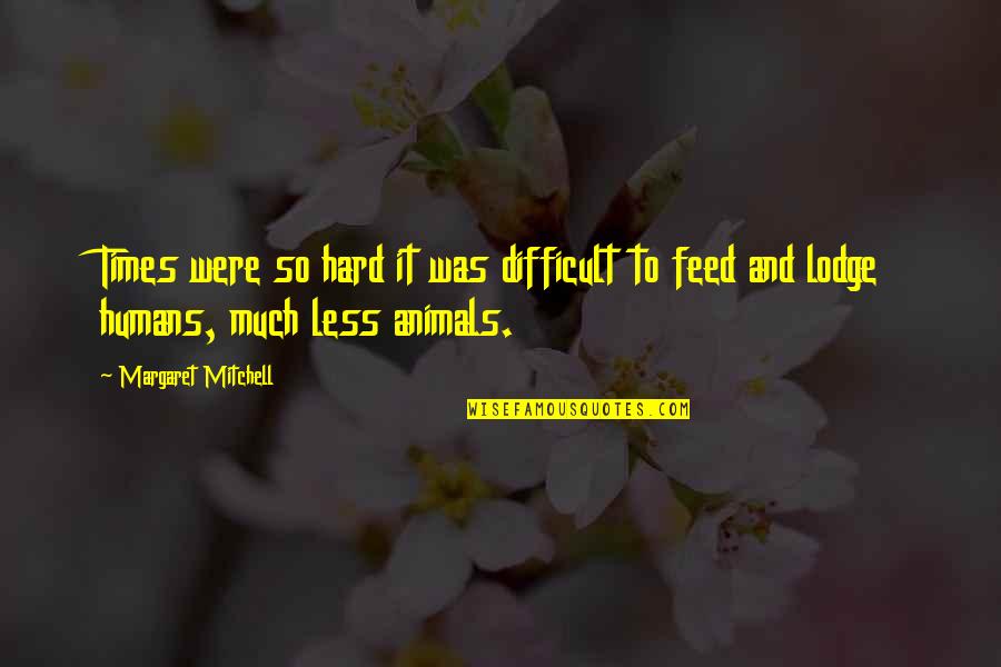 Acusis Quotes By Margaret Mitchell: Times were so hard it was difficult to Acusis Quotes By Margaret Mitchell: Times were so hard it was difficult to