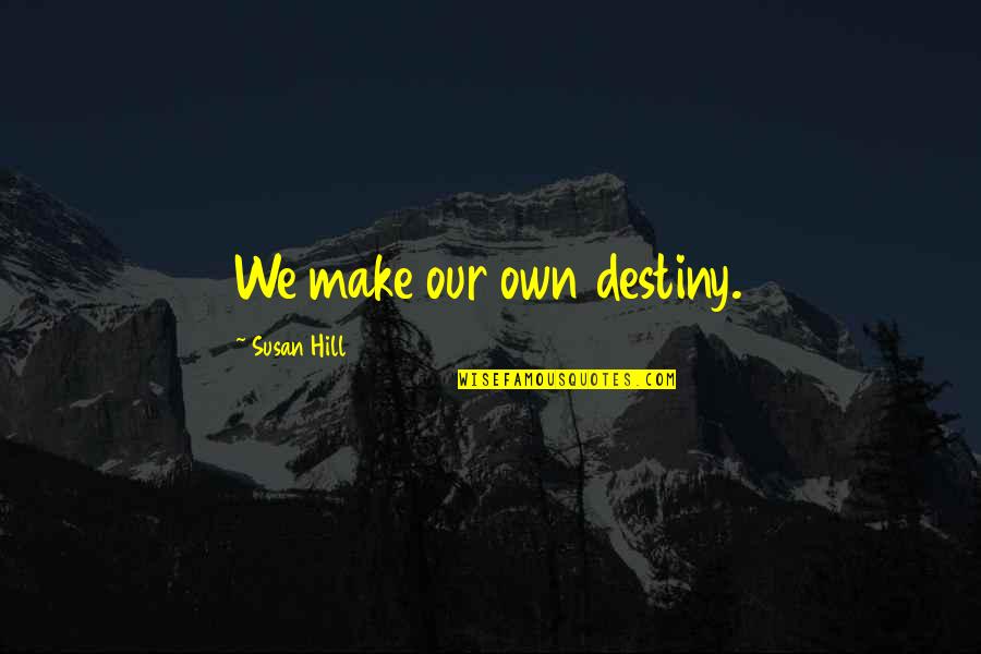 Acusis Quotes By Susan Hill: We make our own destiny. Acusis Quotes By Susan Hill: We make our own destiny.