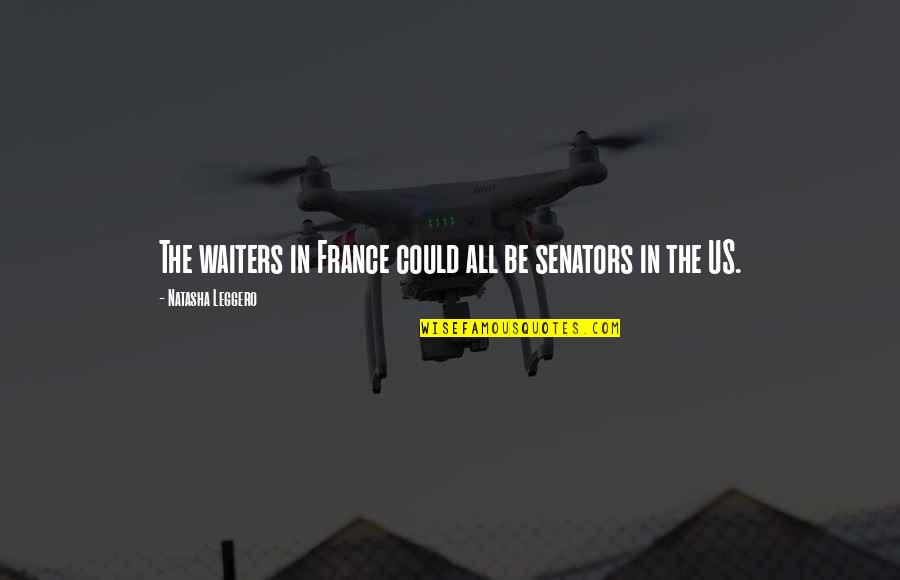 Acusol Quotes By Natasha Leggero: The waiters in France could all be senators Acusol Quotes By Natasha Leggero: The waiters in France could all be senators