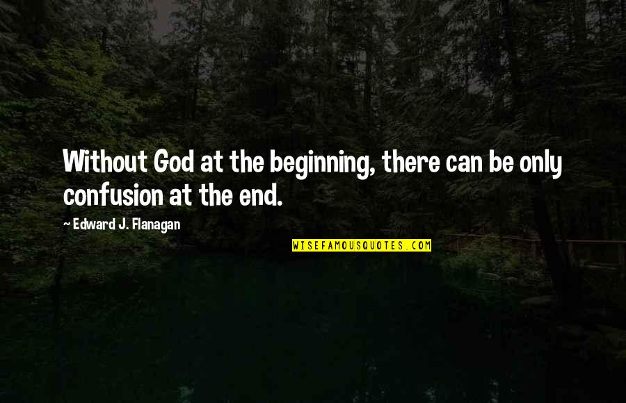 Acute Lymphoblastic Leukemia Quotes By Edward J. Flanagan: Without God at the beginning, there can be Acute Lymphoblastic Leukemia Quotes By Edward J. Flanagan: Without God at the beginning, there can be
